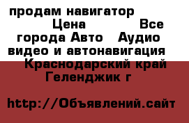 продам навигатор Navitel A731 › Цена ­ 3 700 - Все города Авто » Аудио, видео и автонавигация   . Краснодарский край,Геленджик г.